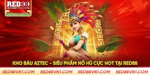 Kho Báu Aztec – Siêu Phẩm Nổ Hũ Cực Hot Tại Red88