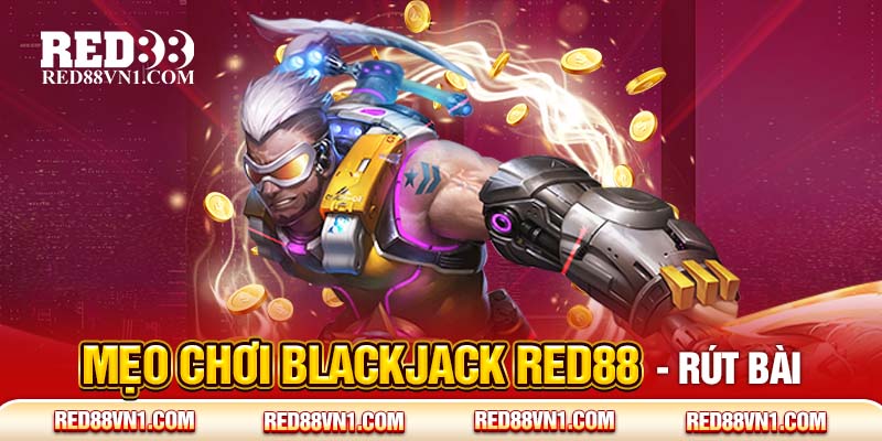 Mẹo chơi Blackjack RED88 - Rút bài