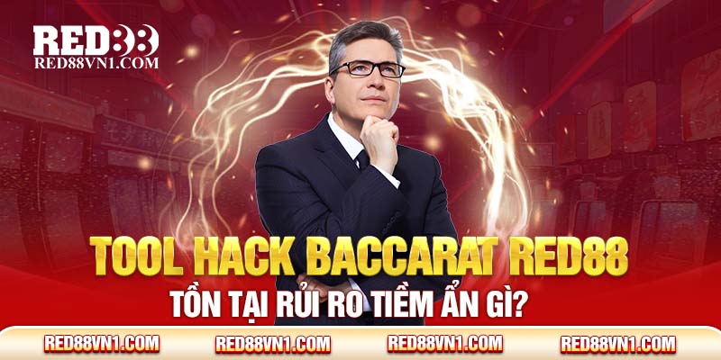Tool hack Baccarat RED88 tồn tại rủi ro tiềm ẩn gì?
